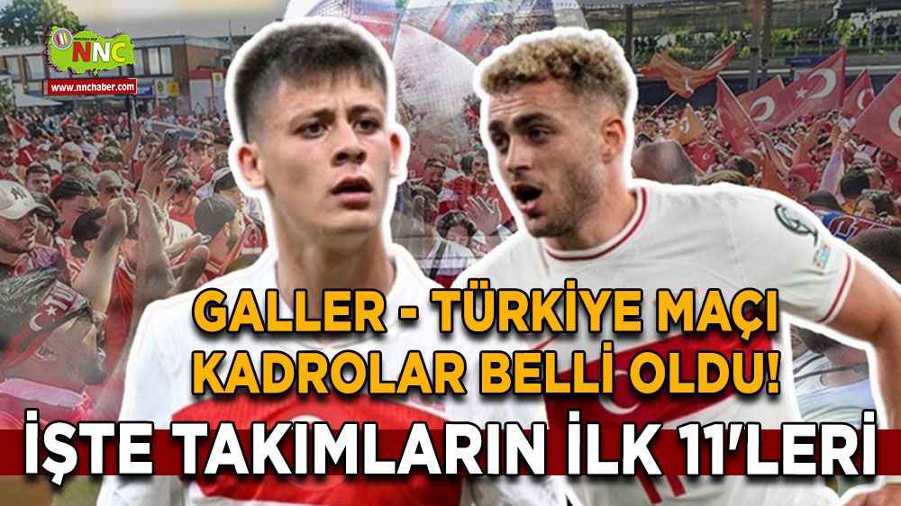 Galler - Türkiye Maçı kadrolar belli oldu! İşte Galler - Türkiye Maçı ilk 11'leri