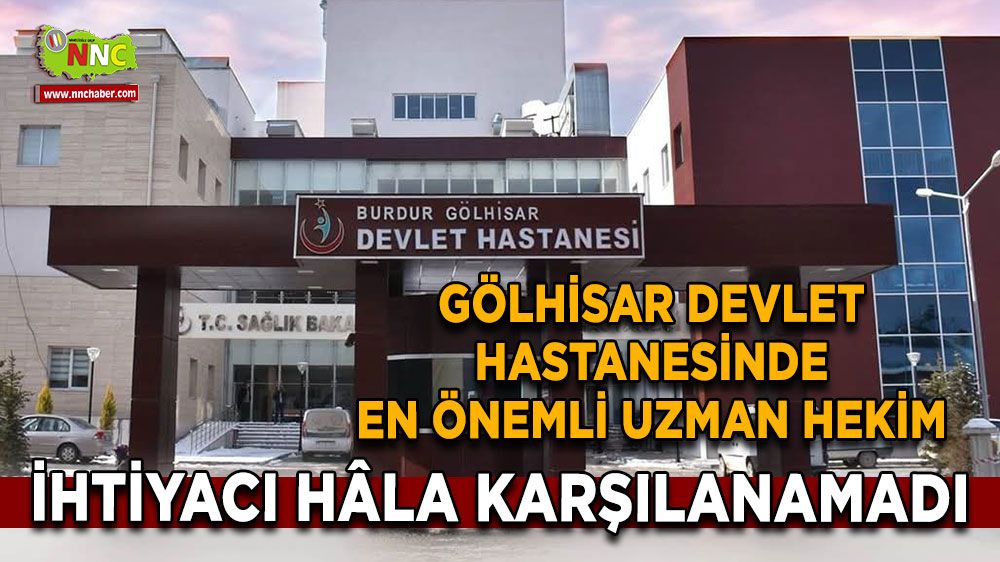 Gölhisar Devlet Hastanesi'nde en önemli uzman hekim ihtiyacı halen karşılanamadı