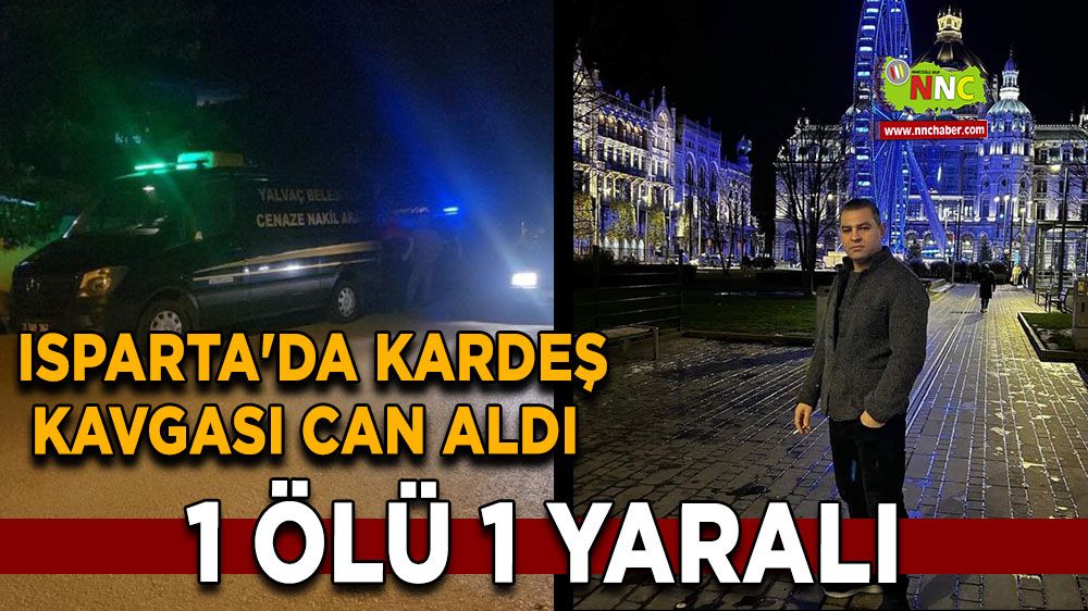  Isparta'da kardeş kavgası can aldı: 1ölü 1 yaralı