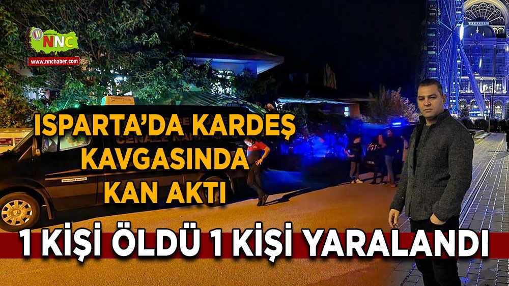 Isparta son dakika cinayet haberi! Kardeş kavgasında kan aktı 1 ölü 1 yaralı