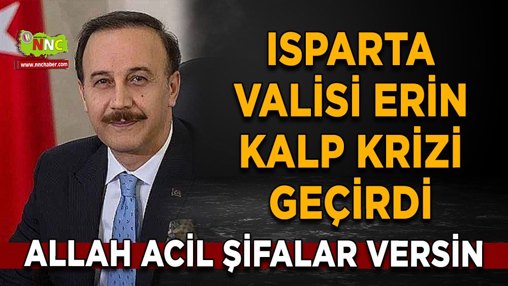 Isparta Valisi Abdullah Erin Kalp Krizi Geçirdi