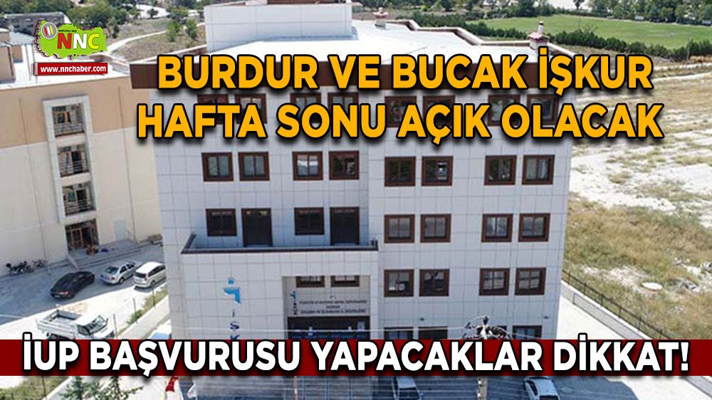 İUP başvurusu yapacaklar dikkat! Burdur ve Bucak İŞKUR Hafta Sonu Açık Olacak 