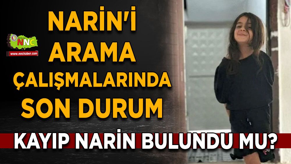 Kayıp Narin Güran Bulundu Mu? Narin'i arama çalışmalarında son durum