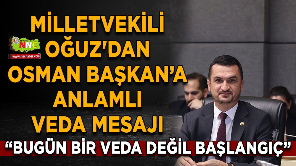 Milletvekili Mustafa Oğuz'dan Osman Başkan’a Anlamlı Veda Mesajı