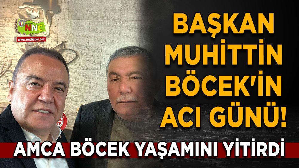 Muhittin Böcek'in acı günü! Amca Böcek yaşamını yitirdi