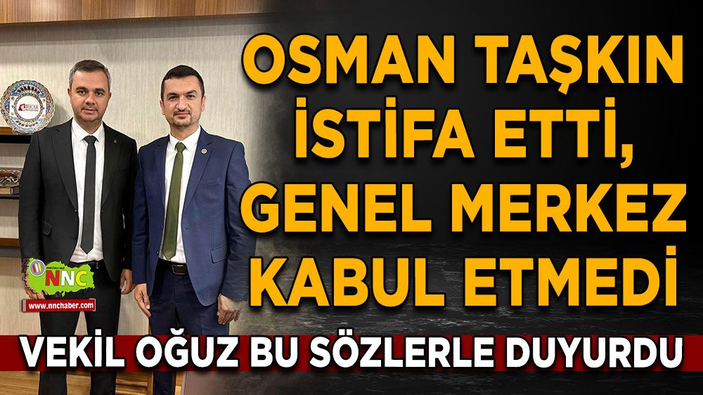 Osman Taşkın istifa etti, genel merkez kabul etmedi