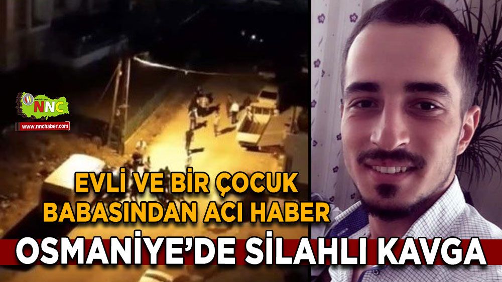 Osmaniye Düziçinde silahlı kavga! Evli ve bir çocuk babasından acı haber