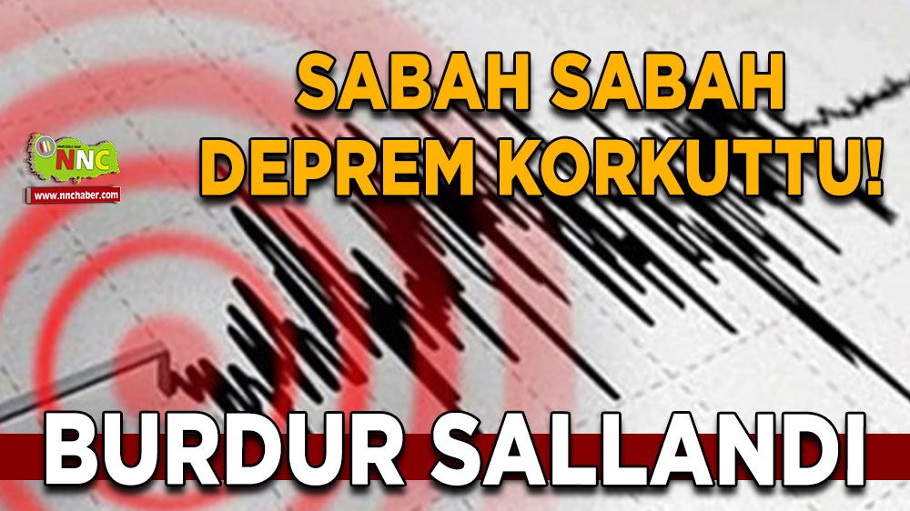 Sabah sabah deprem korkuttu! Burdur sallandı