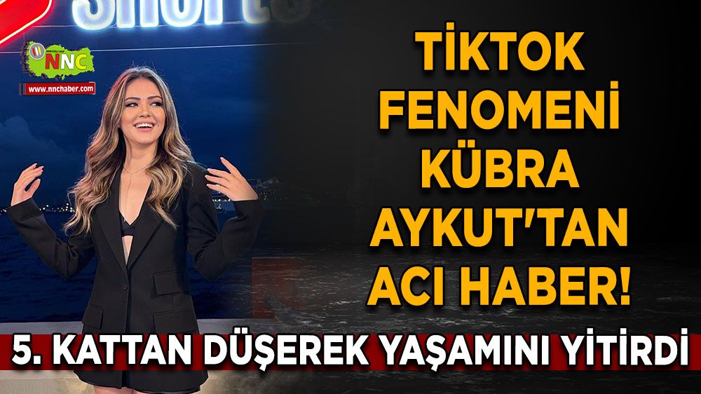 Tiktok fenomeni Kübra Aykut'tan acı haber! Kübra Aykut 5. kattan düşerek...