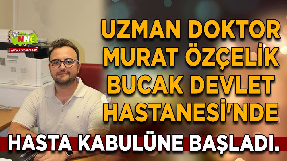 Uzman Doktor Murat Özçelik Bucak Devlet Hastanesi'nde göreve başladı