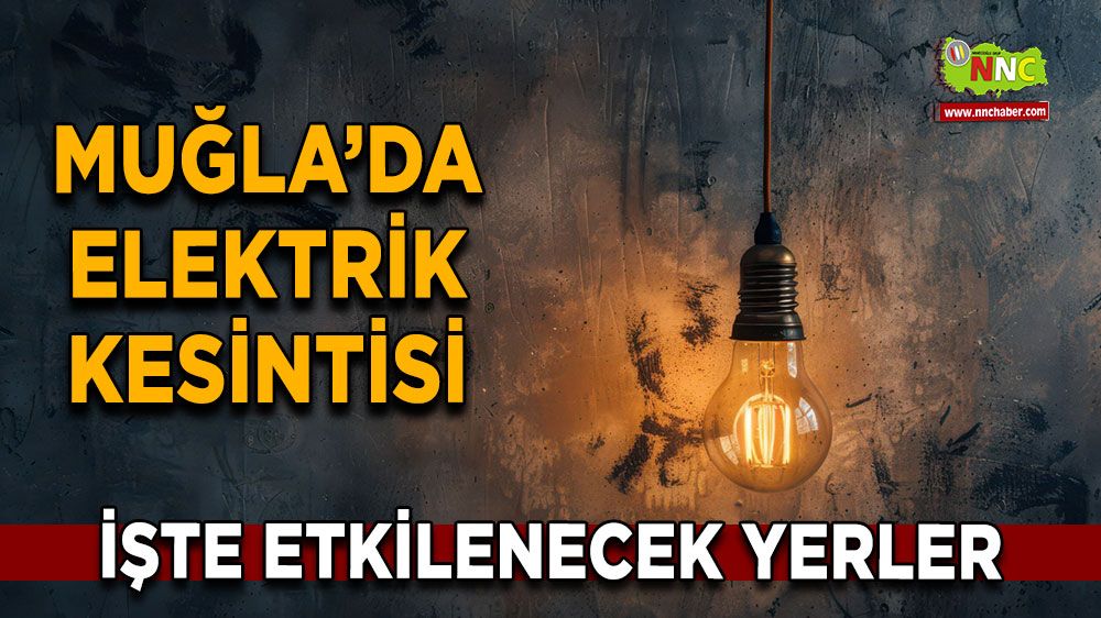 07 Ekim Muğla elektrik kesintisi! İşte etkilenecek yerler