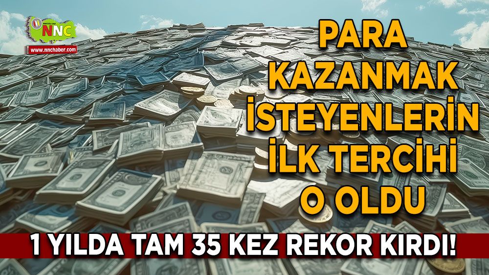 1 yılda tam 35 kez rekor kırdı! Para kazanmak isteyenlerin ilk tercihi o oldu