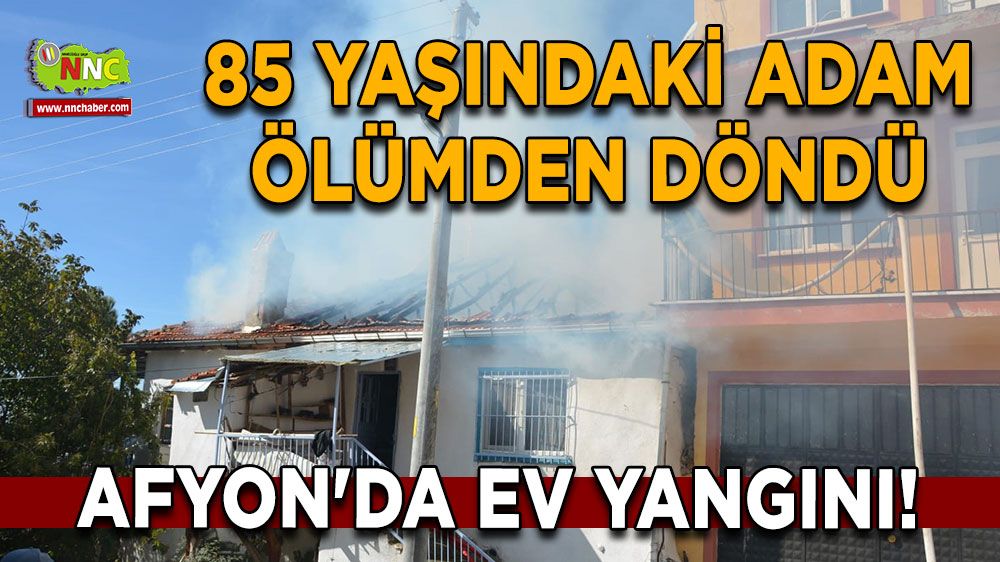 Afyon'da Ev Yangını! 85 yaşındaki adam ölümden döndü