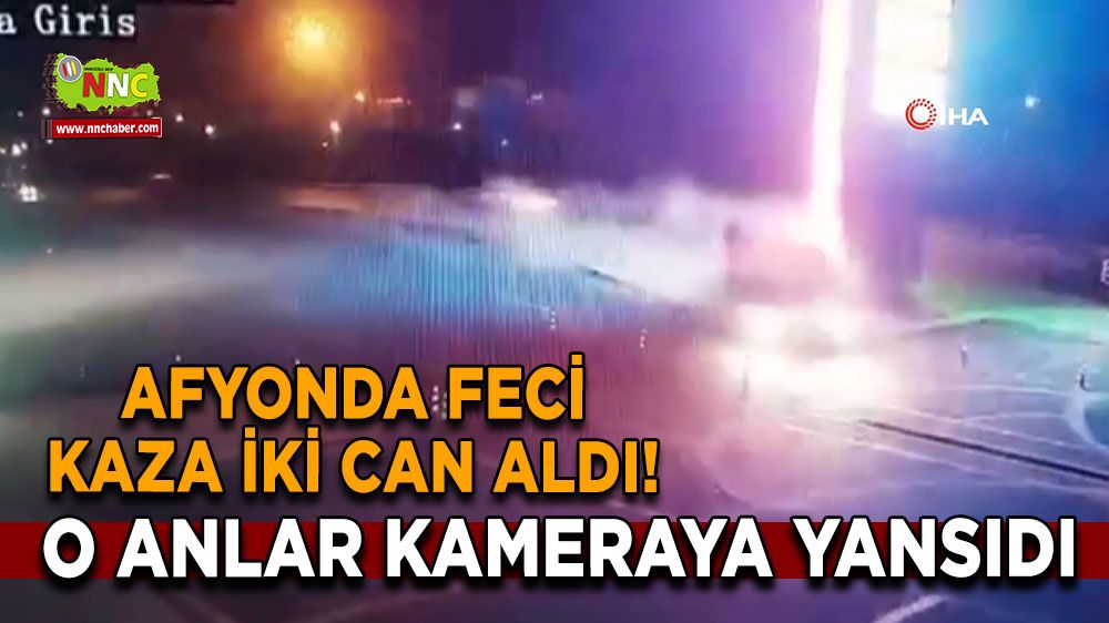 Afyonda feci kaza iki can aldı! O anlar kameraya yansıdı