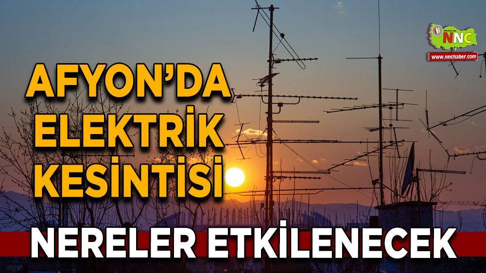 Afyonkarahisar'da 12 Ekim 2024 elektrik kesintisi! Nerelerde etkili olacak