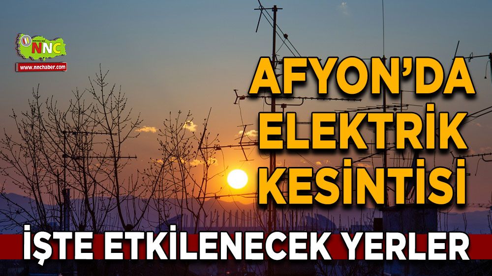 Afyonkarahisar'da 17 Ekim 2024 elektrik kesintisi! Nerelerde etkili olacak