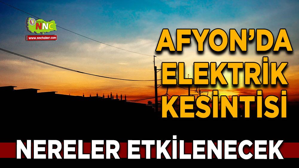 Afyonkarahisar'da 18 Ekim 2024 elektrik kesintisi! Nerelerde etkili olacak