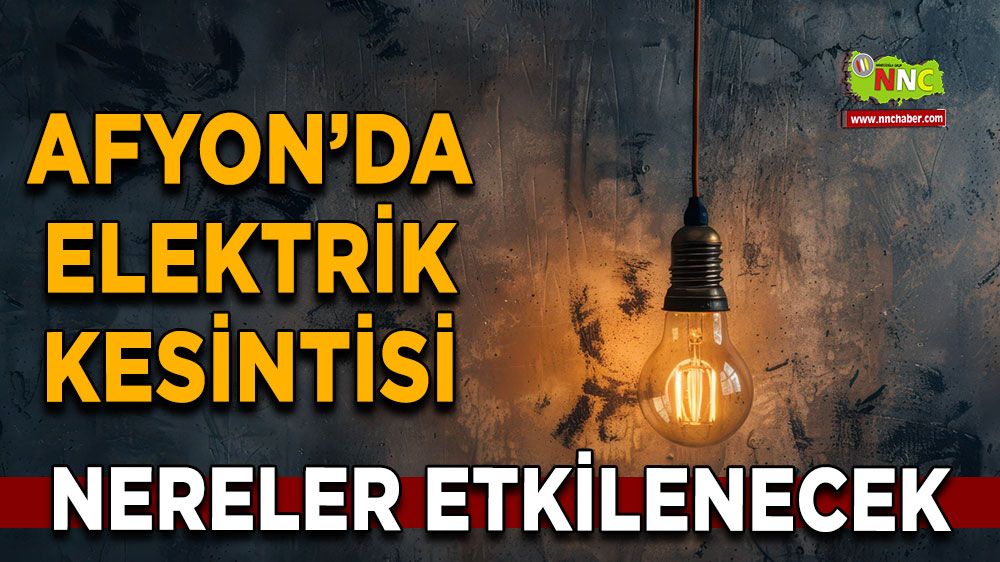 Afyonkarahisar'da 26 Ekim 2024 elektrik kesintisi! Nerelerde etkili olacak