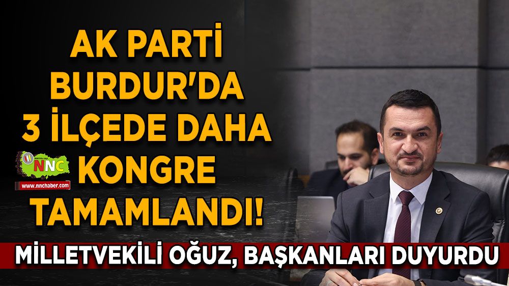 AK Parti Burdur'da 3 ilçede daha kongre tamamlandı! Mustafa Oğuz, seçilen başkanları duyurdu