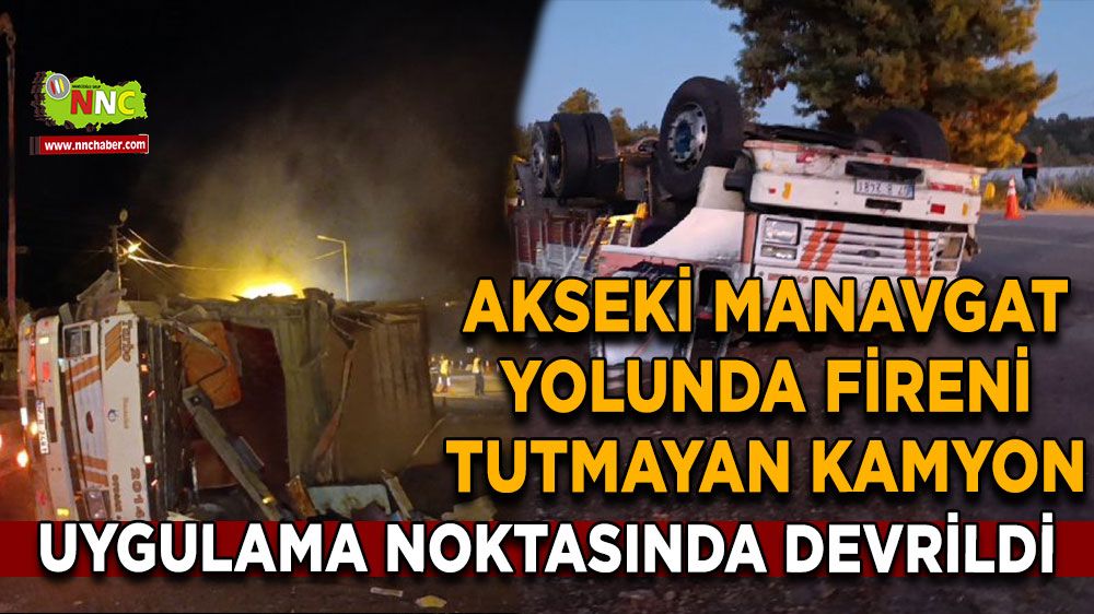 Akseki Manavgat yolunda fireni tutmayan kamyon Uygulama Noktasında devrildi 