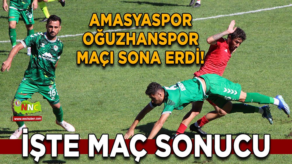 Amasyaspor Oğuzhanspor maçı sona erdi! İşte Oğuzhanspor Amasyaspor maç sonucu