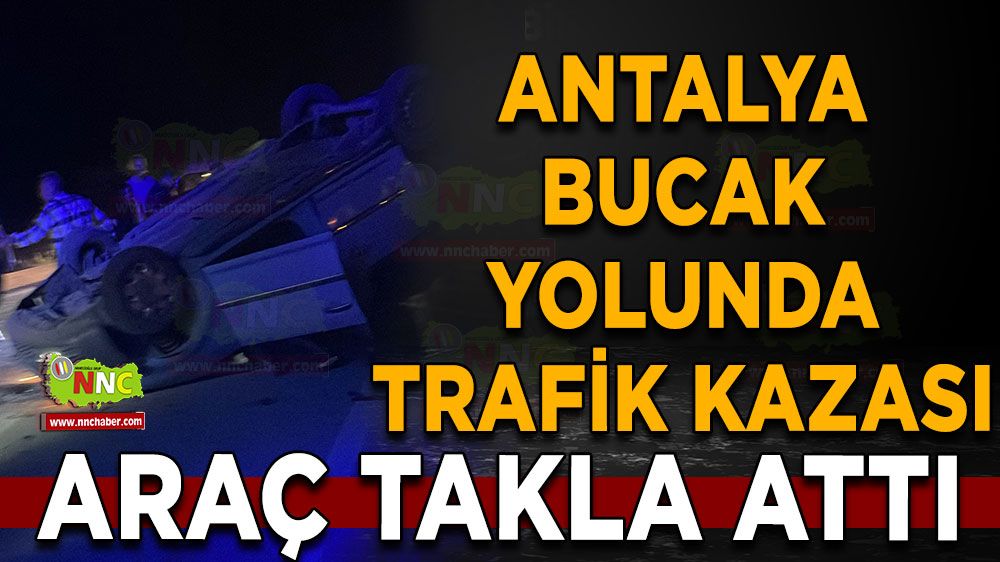 Antalya Burdur karayolunda araç takla attı!