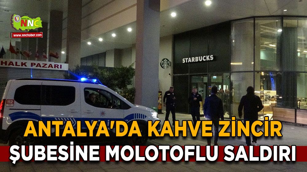 Antalya'da günün olayı! Kahve zinciri şubesine molotoflu saldırı