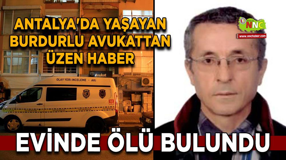 Antalya'da yaşayan Burdurlu avukattan üzen haber evinde ölü bulundu  