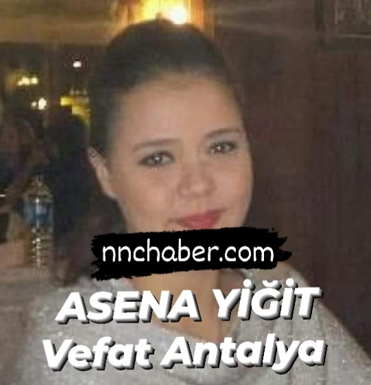 Asena Yiğit vefat Antalya Isparta