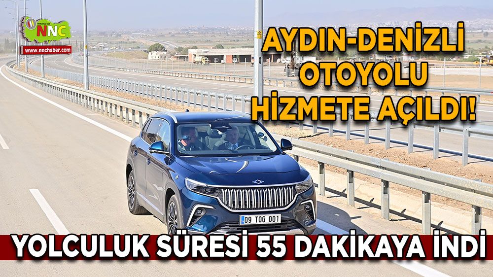 Aydın-Denizli otoyolu hizmete açıldı! Yolculuk süresi 55 dakikaya indi