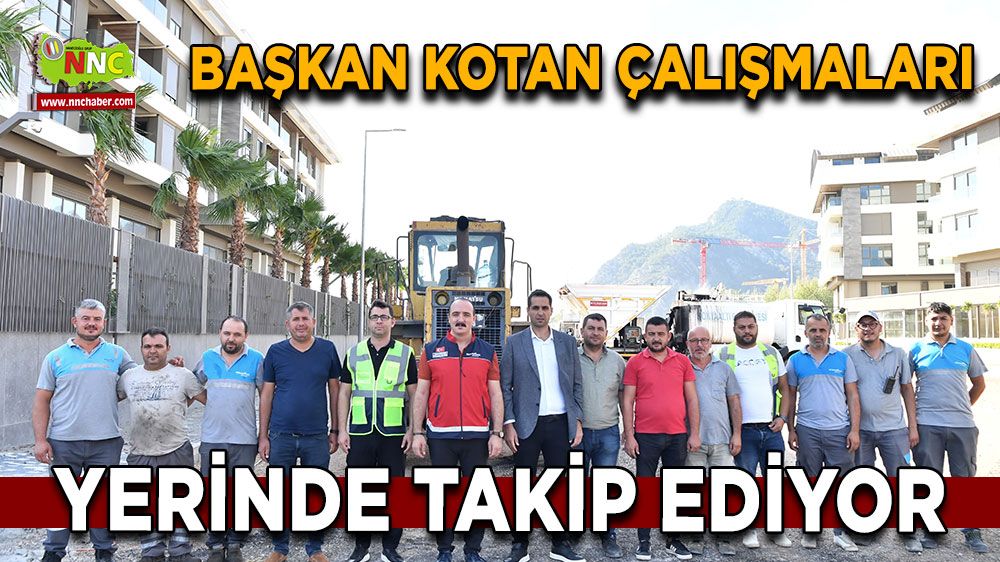 Başkan Kotan çalışmaları yerinde takip ediyor