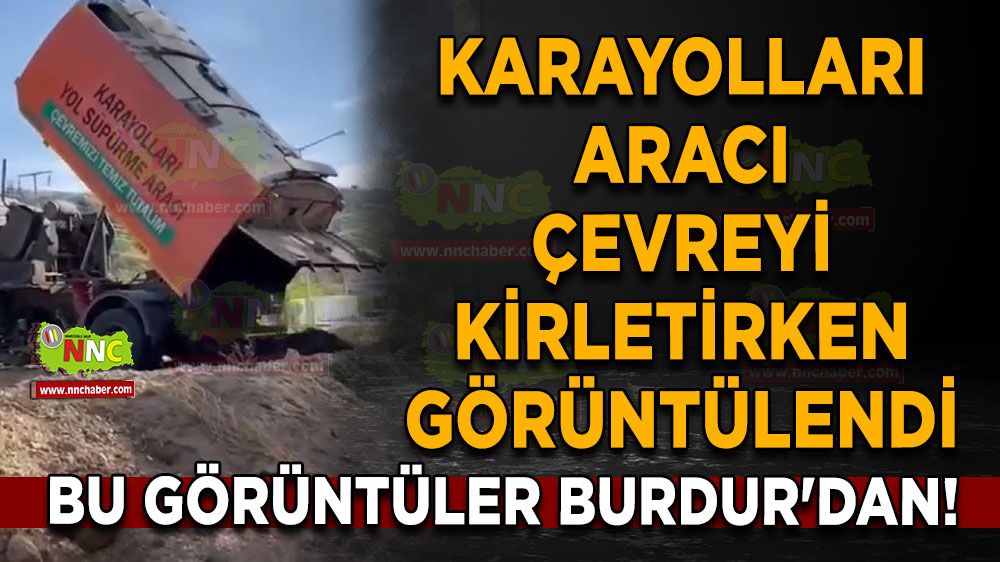 Bu görüntüler Burdur'dan! Karayolları aracı çevreyi kirletirken görüntülendi