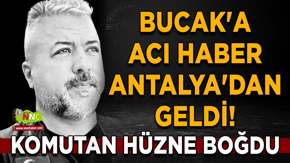 Bucak'a acı haber Antalya'dan geldi! Komutan hüzne boğdu