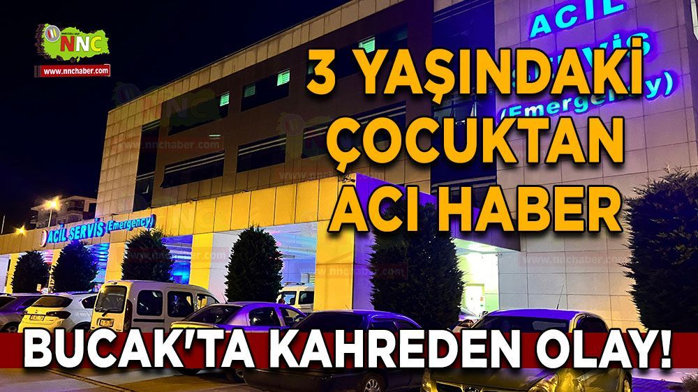 Bucak'ta 3 yaşındaki çocuktan acı haber