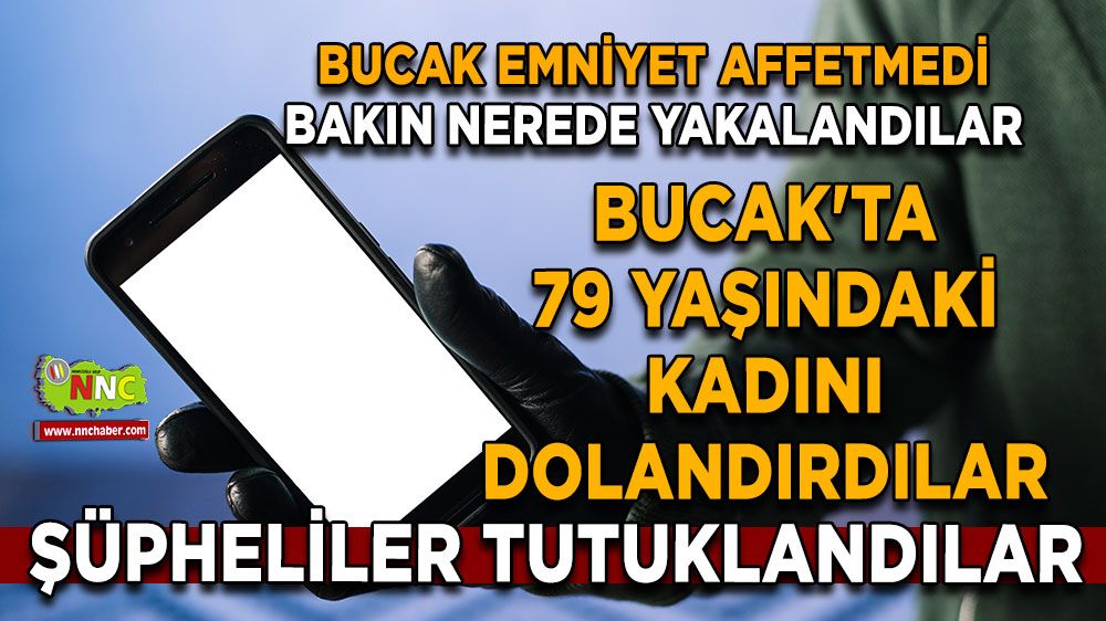 Bucak'ta 79 yaşındaki kadını dolandırdılar ama keyfini süremeden enselendiler