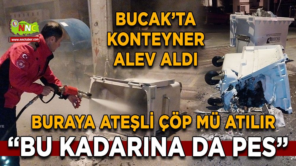 Bucak'ta Çöp Konteyneri Yangını! Vatandaşlardan Büyük Tepki