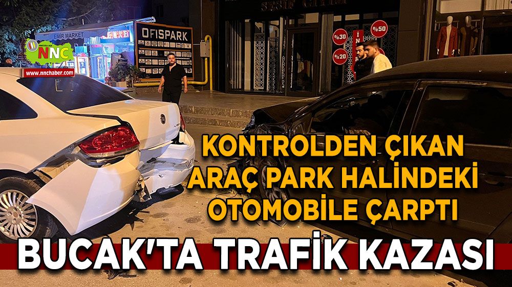 Bucak'ta trafik kazası: Kontrolden çıkan araç park halindeki otomobile çarptı