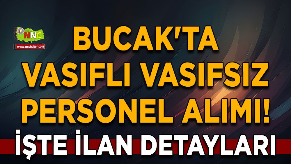 Bucak'ta vasıflı vasıfsız personel alımı! İşte ilan detayları