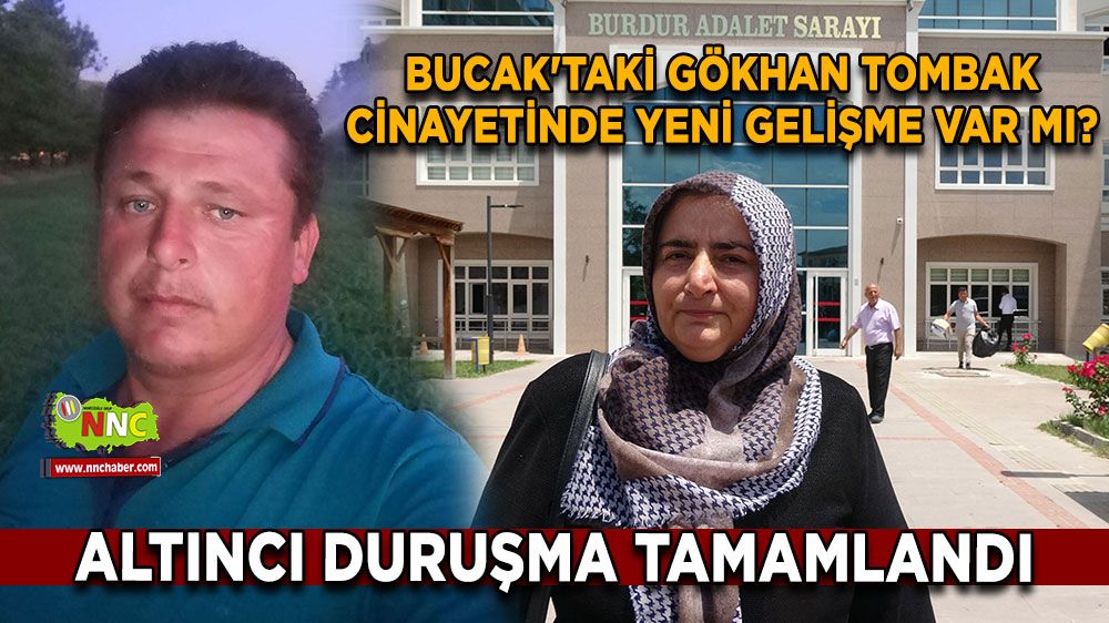 Bucak'taki Gökhan Tombak cinayetinde yeni gelişme var mı? Altıncı duruşma tamamlandı