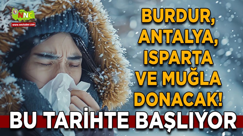 Burdur, Antalya, Isparta ve Muğla donacak! Bu tarihte başlıyor