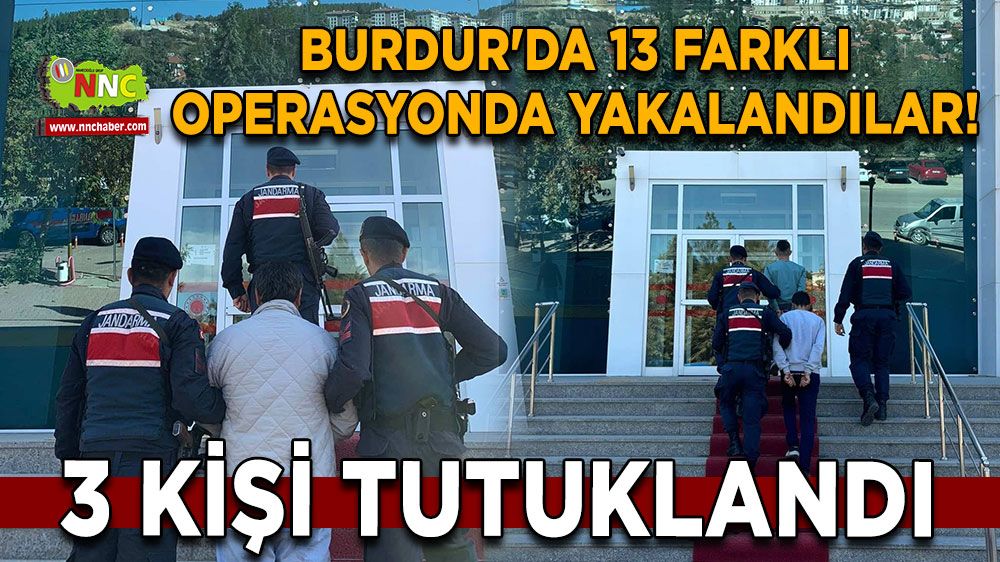 Burdur'da 13 farklı operasyonda yakalandılar! 3 kişi tutuklandı