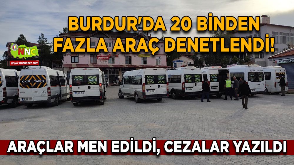 Burdur'da 20 binden fazla araç denetlendi! Araçlar men edildi, cezalar yazıldı