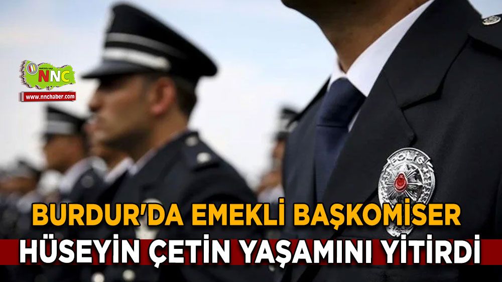 Burdur'da Emekli Başkomiser Hüseyin Çetin yaşamını yitirdi