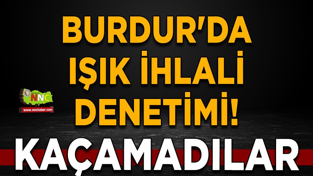 Burdur'da ışık ihlali denetimi! Kaçamadılar