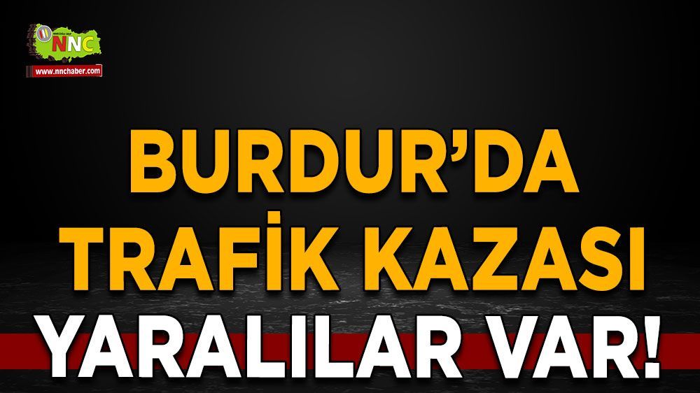 Burdur'da kaza iki otomobil çarpıştı yaralılar var 