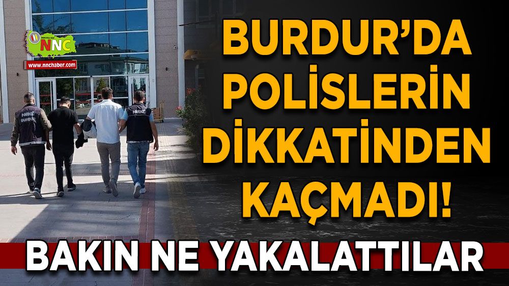 Burdur'da polislerin dikkatinden kaçmadı! Şüphe üzerine durduruldu