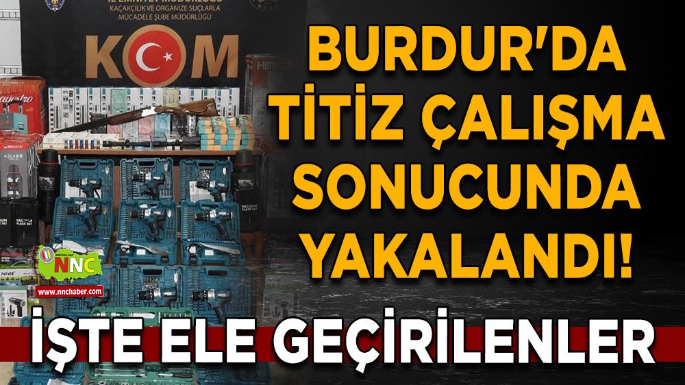 Burdur'da titiz çalışma sonucunda yakalandı! İşte ele geçirilenler