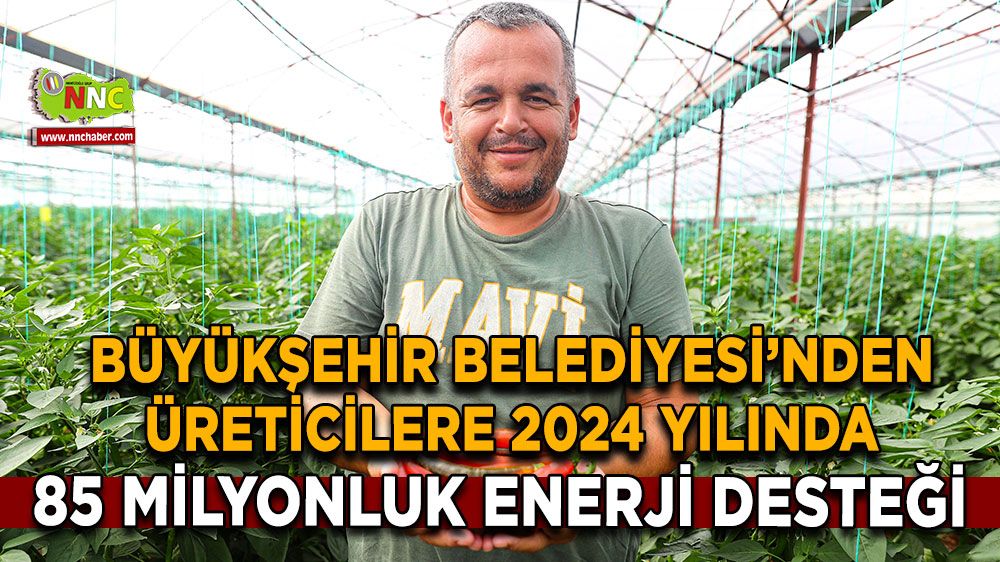 Büyükşehir Belediyesi’nden üreticilere 2024 yılında 85 milyonluk enerji desteği