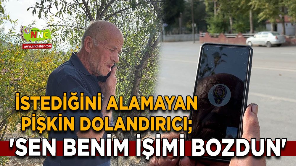 İstediğini alamayan pişkin dolandırıcı 'Sen benim işimi bozdun' diye sitem etti