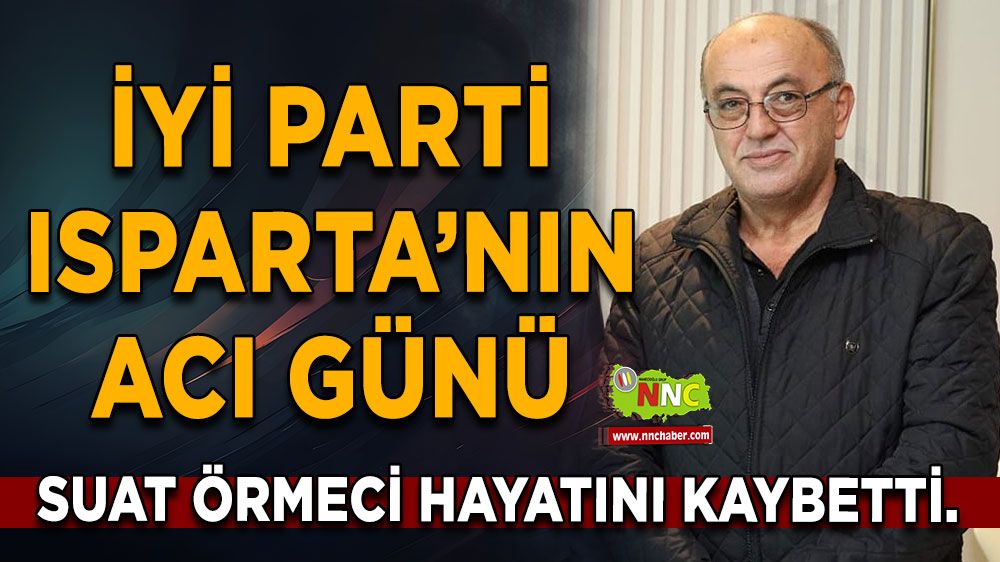 İYİ Parti Isparta'nın acı günü! Suat Örmeci'den yaşamını yitirdi